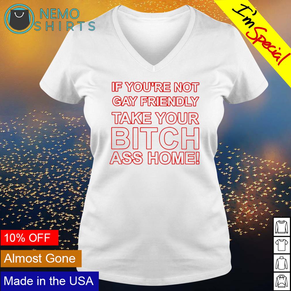 If you're not gay friendly take your bitch ass home - Adult & Kids T-Shirts, Sweatshirts & Hoodies apparel design preview 5