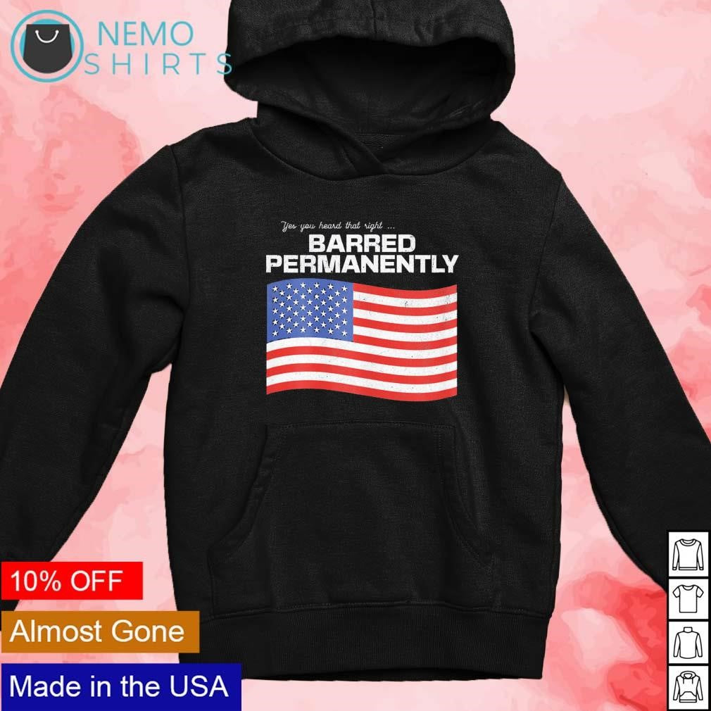 Yes you heard that right Barred Permanently US flag - Adult & Kids T-Shirts, Sweatshirts & Hoodies apparel design preview 4