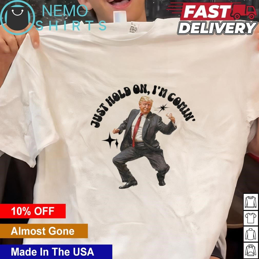 Trump dancing just hold on I'm coming - Adult & Kids T-Shirts, Sweatshirts & Hoodies apparel design preview 1