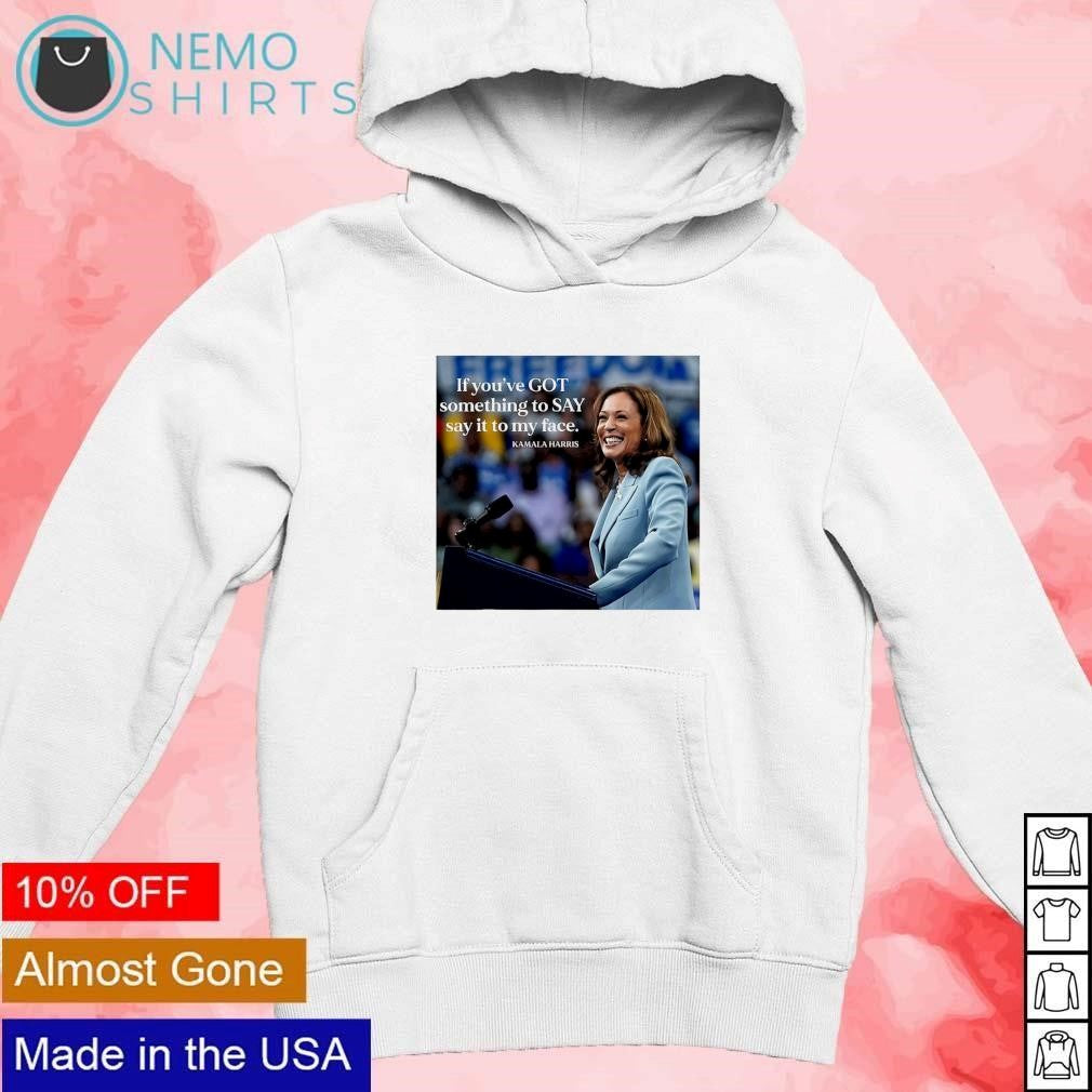 If you've got something to say it my face Kamala - Adult & Kids T-Shirts, Sweatshirts & Hoodies apparel design preview 2