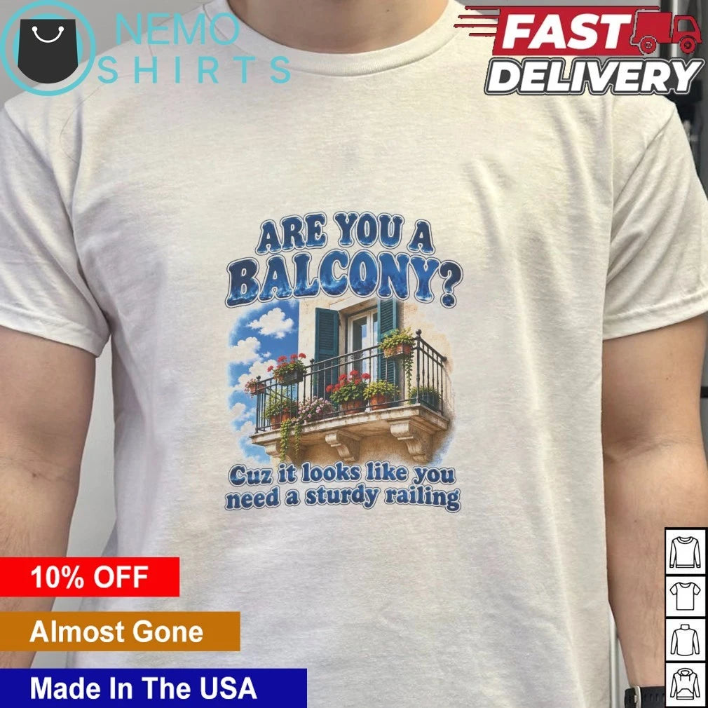 Are you a balcony cuz it looks like need sturdy - Adult & Kids T-Shirts, Sweatshirts & Hoodies apparel design preview 6