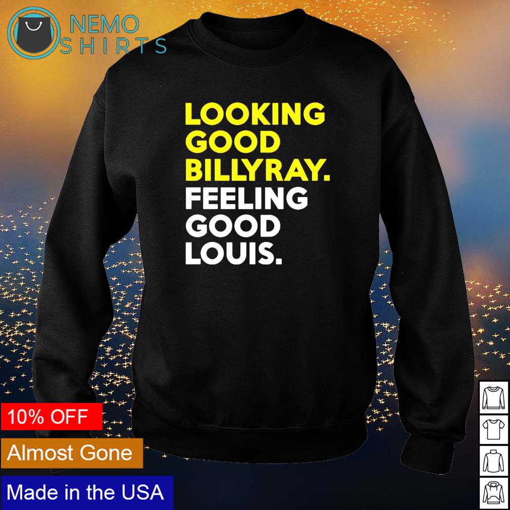 Looking good billy ray feeling louis - Adult & Kids T-Shirts, Sweatshirts & Hoodies apparel design preview 4