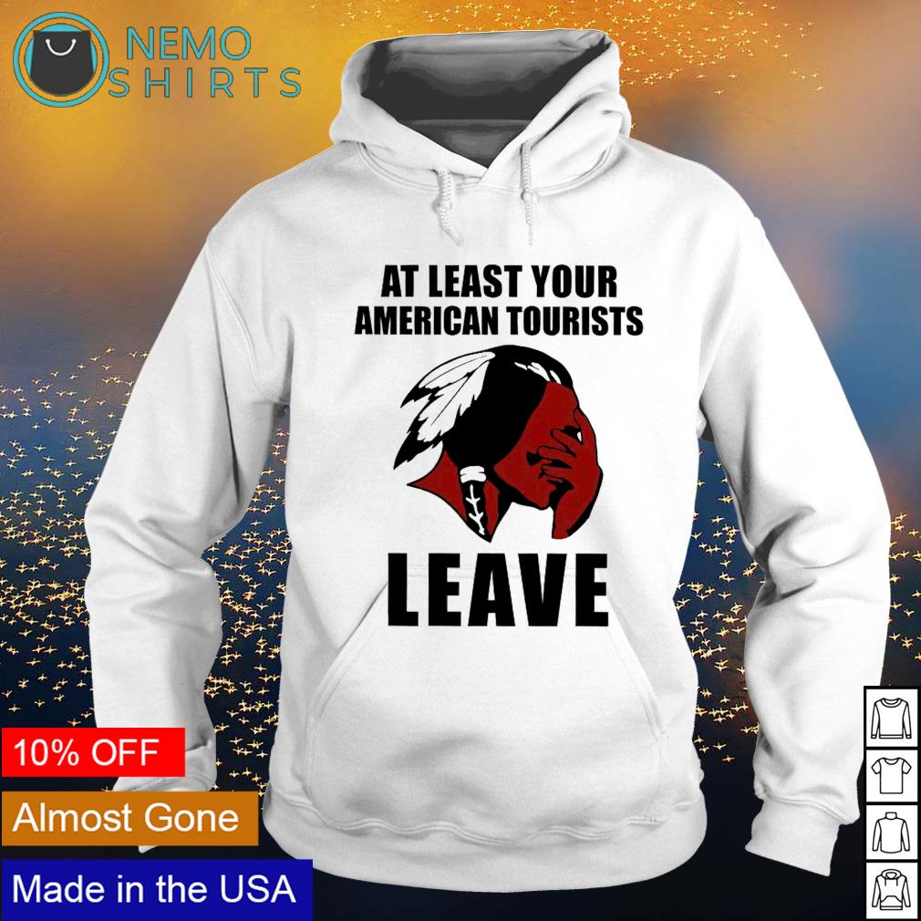 Native American at least your tourists leave - Adult & Kids T-Shirts, Sweatshirts & Hoodies apparel design preview 2