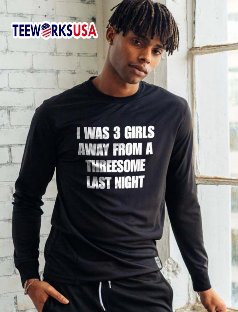 I Was 3 Girls Away From A Threesome Last Night white - Adult & Kids T-Shirts, Sweatshirts & Hoodies apparel design preview 5