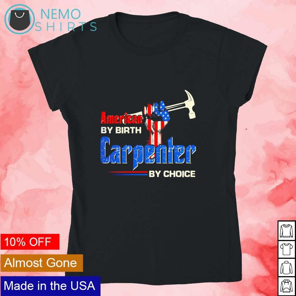 American by birth carpenter choice - Adult & Kids T-Shirts, Sweatshirts & Hoodies apparel design preview 4