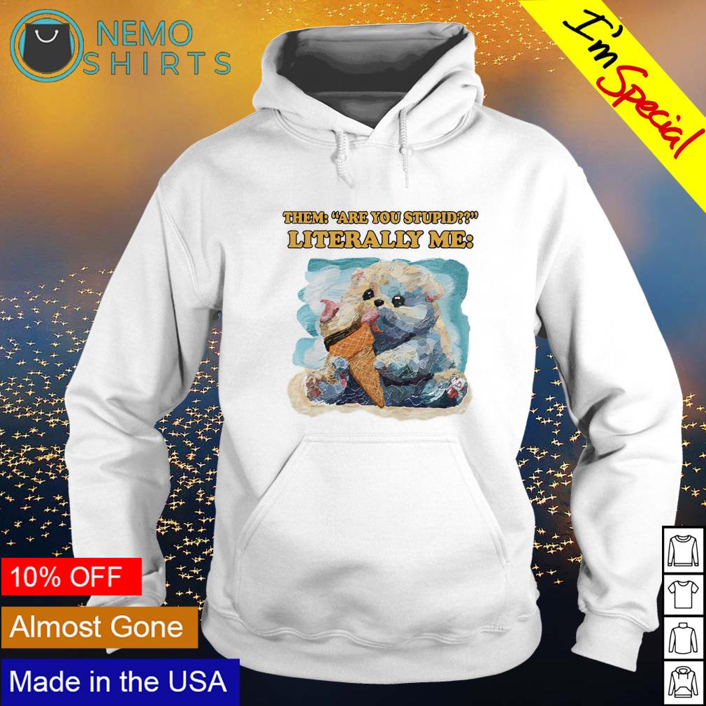 Them are you stupid literally me - Adult & Kids T-Shirts, Sweatshirts & Hoodies apparel design preview 2