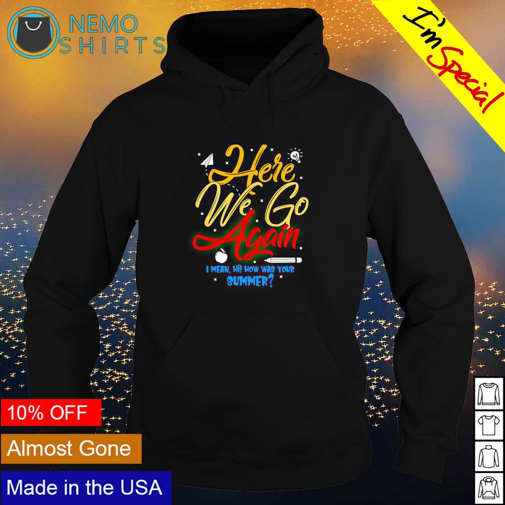 Here we go again I mean how was your summer - Adult & Kids T-Shirts, Sweatshirts & Hoodies apparel design preview 2