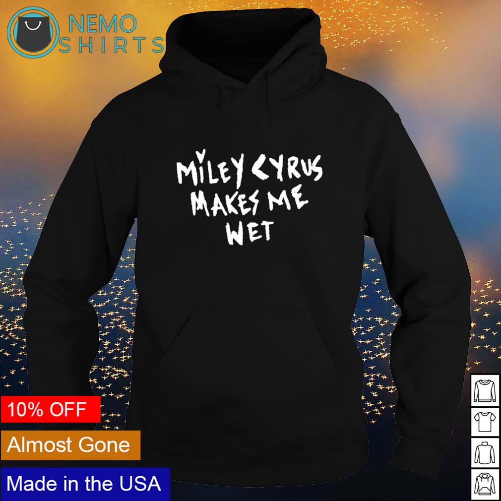 Miley Cyrus makes me wet - Adult & Kids T-Shirts, Sweatshirts & Hoodies apparel design preview 2
