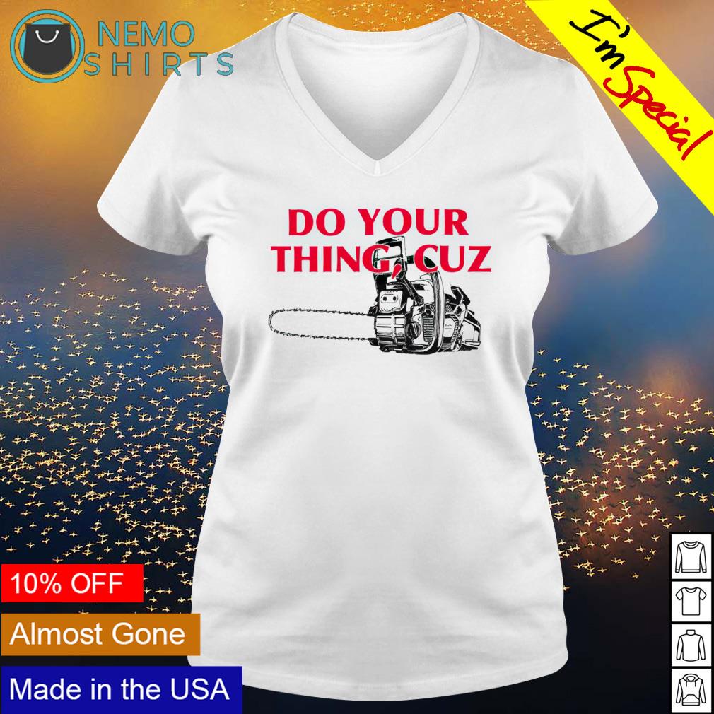 Saw machine do your thing cuz - Adult & Kids T-Shirts, Sweatshirts & Hoodies apparel design preview 5