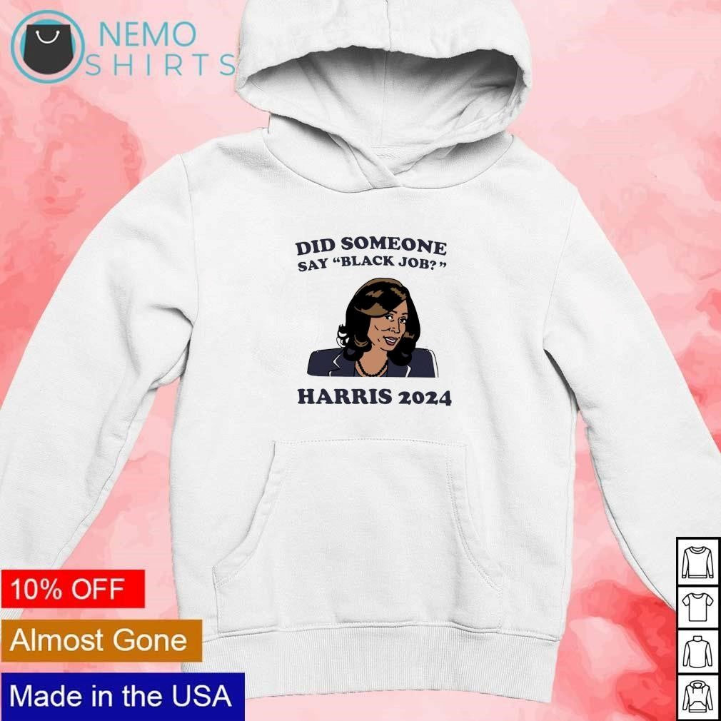Did someone say black job Kamala Harris 2024 - Adult & Kids T-Shirts, Sweatshirts & Hoodies apparel design preview 2