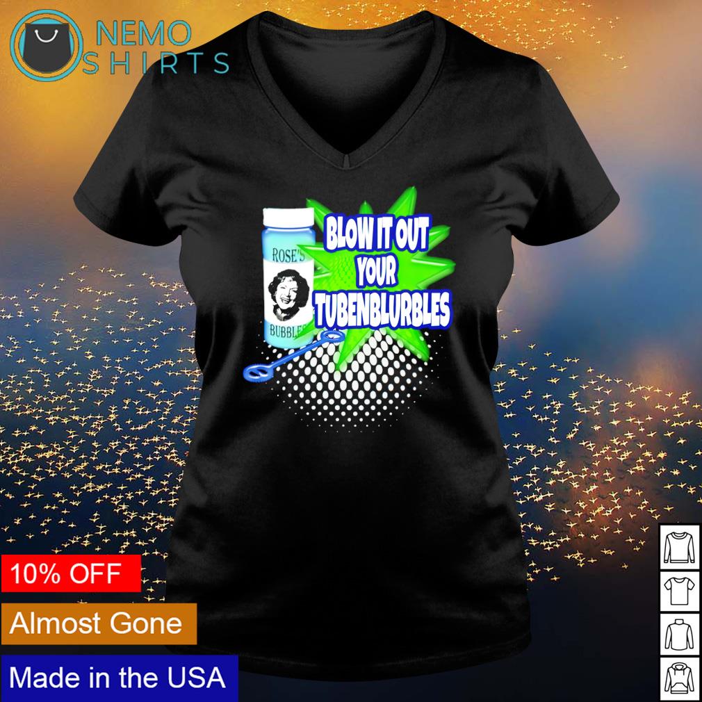Rose's Bubbles blow it out your tubenburbles - Adult & Kids T-Shirts, Sweatshirts & Hoodies apparel design preview 5