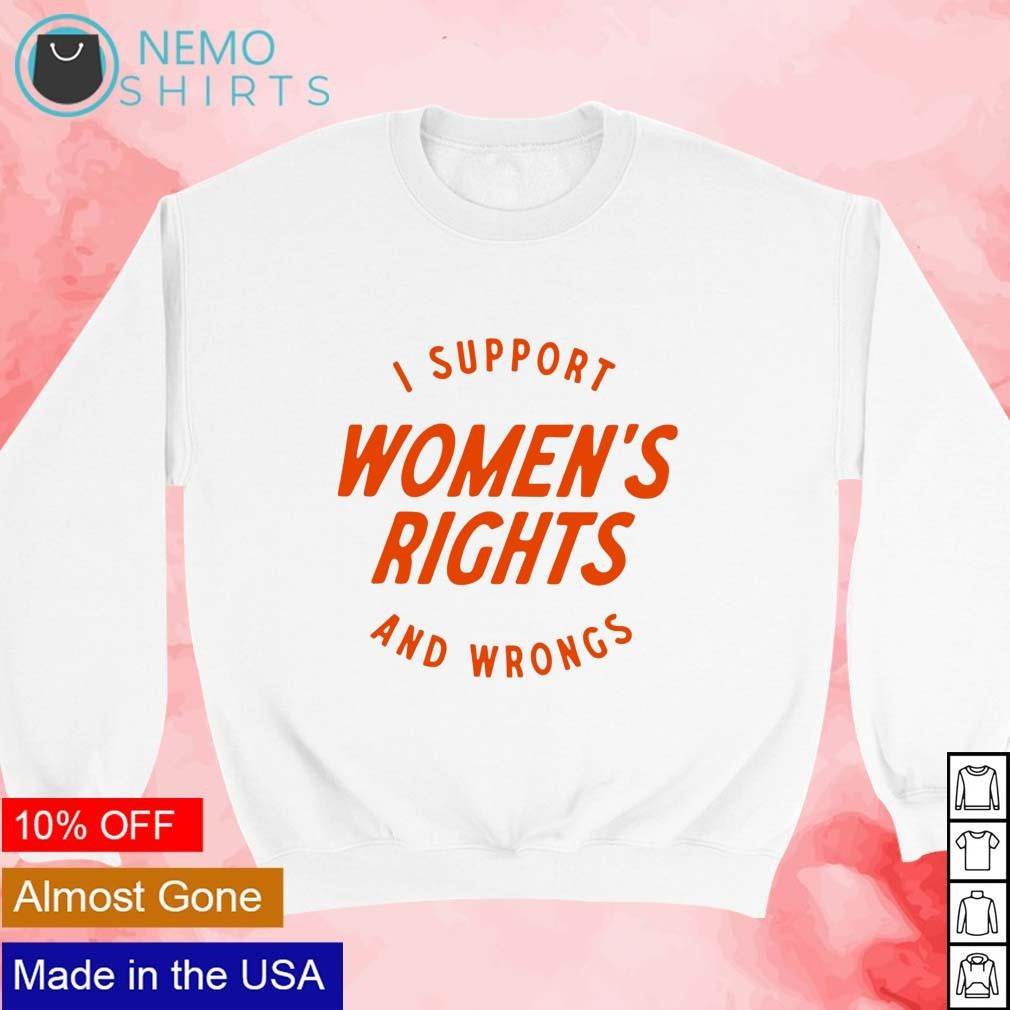 I support women's rights and wrongs - Adult & Kids T-Shirts, Sweatshirts & Hoodies apparel design preview 3