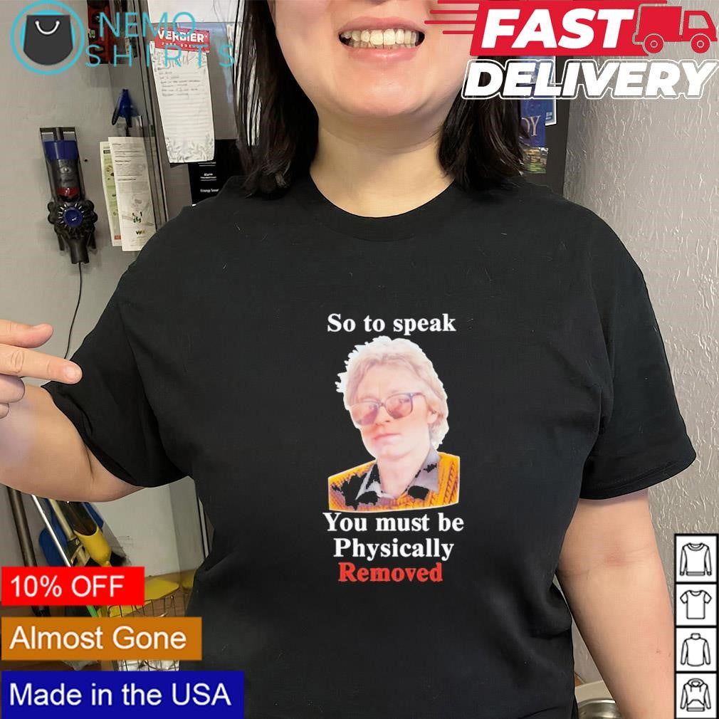 So to speak you must be physically removed - Adult & Kids T-Shirts, Sweatshirts & Hoodies apparel design preview 1