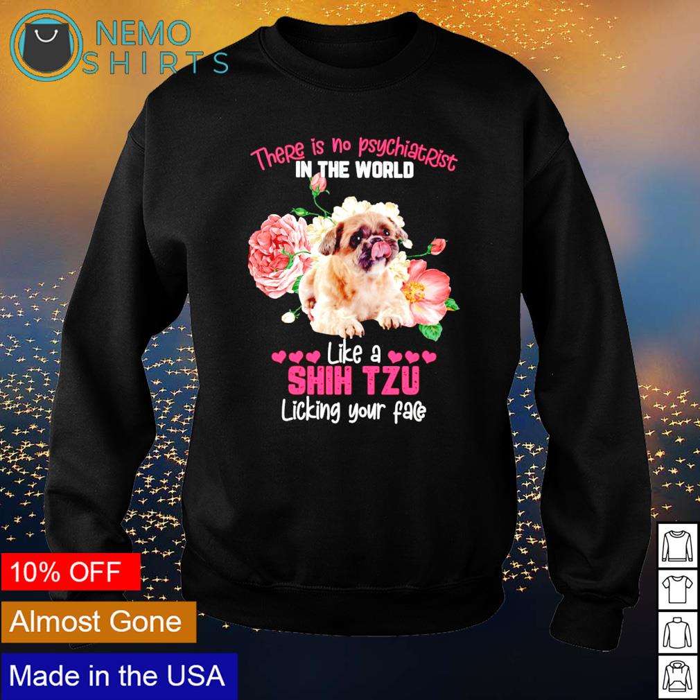 There is no psychiatrist in the world like a Shih Tzu - Adult & Kids T-Shirts, Sweatshirts & Hoodies apparel design preview 4