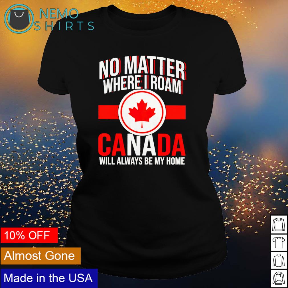 No matter where I roam Canada will always be my home - Adult & Kids T-Shirts, Sweatshirts & Hoodies apparel design preview 3