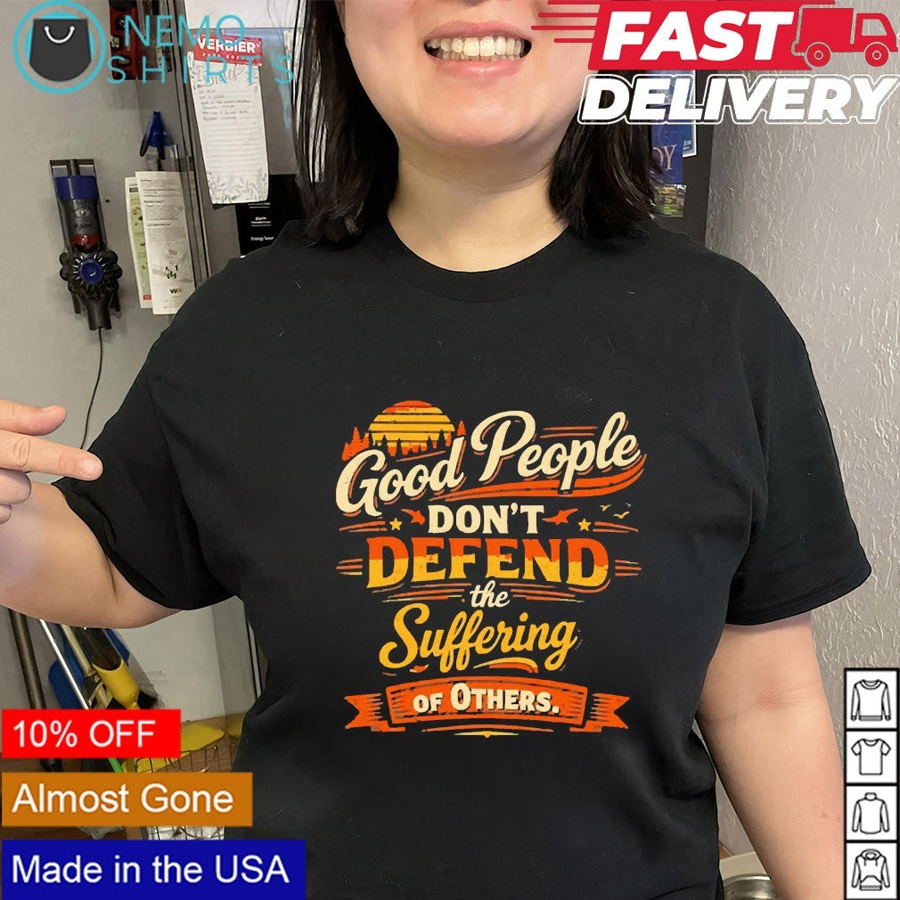 Good people don't defend the suffering of others - Adult & Kids T-Shirts, Sweatshirts & Hoodies apparel design preview 2