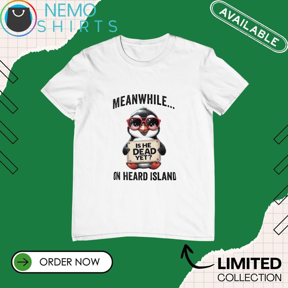 Meanwhile on heard island penguin is he dead yet - Adult & Kids T-Shirts, Sweatshirts & Hoodies apparel design preview 1