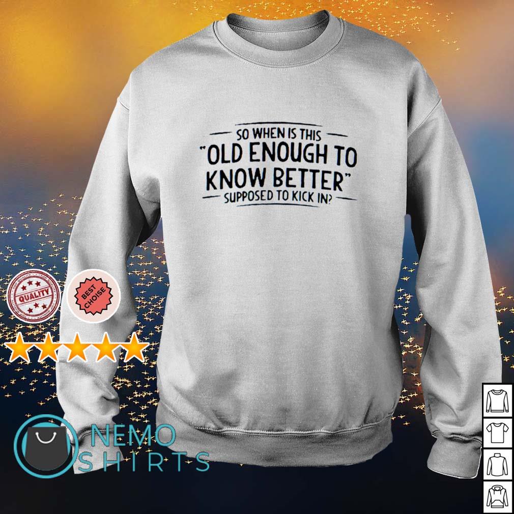 So when is this old enough to know better supposed - Adult & Kids T-Shirts, Sweatshirts & Hoodies apparel design preview 4