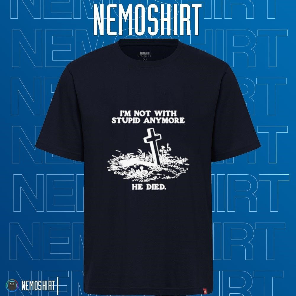 I'm not with stupid anymore he died - Adult & Kids T-Shirts, Sweatshirts & Hoodies apparel design preview 1