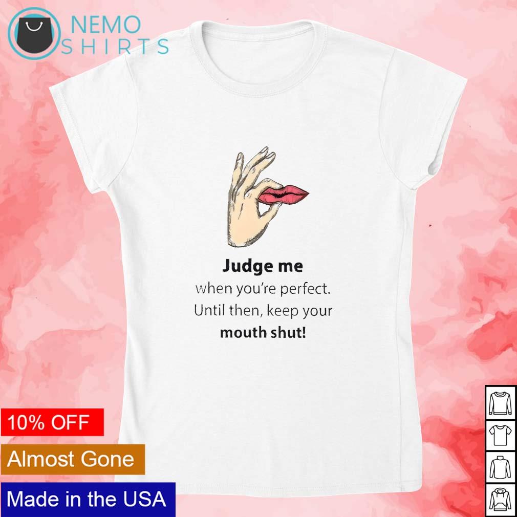 Judge me when you're perfect until then keep your - Adult & Kids T-Shirts, Sweatshirts & Hoodies apparel design preview 4