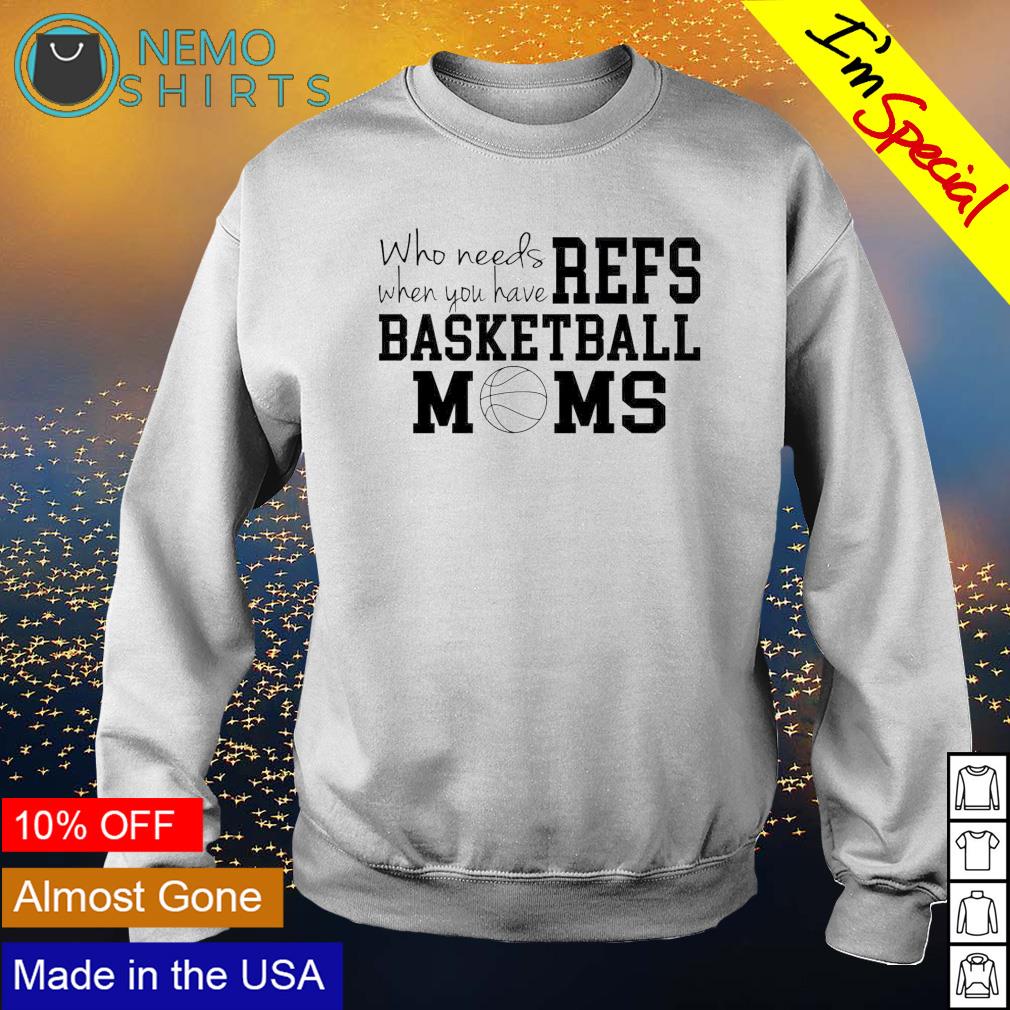 Who needs when you have refs basketball moms - Adult & Kids T-Shirts, Sweatshirts & Hoodies apparel design preview 4