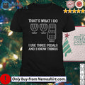 That's what I do use three pedals and know things - Adult & Kids T-Shirts, Sweatshirts & Hoodies apparel design preview 1