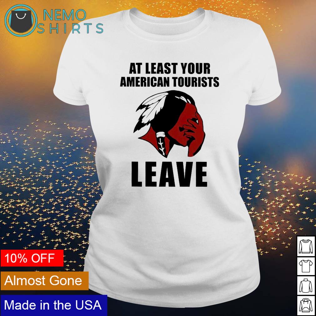 Native American at least your tourists leave - Adult & Kids T-Shirts, Sweatshirts & Hoodies apparel design preview 3