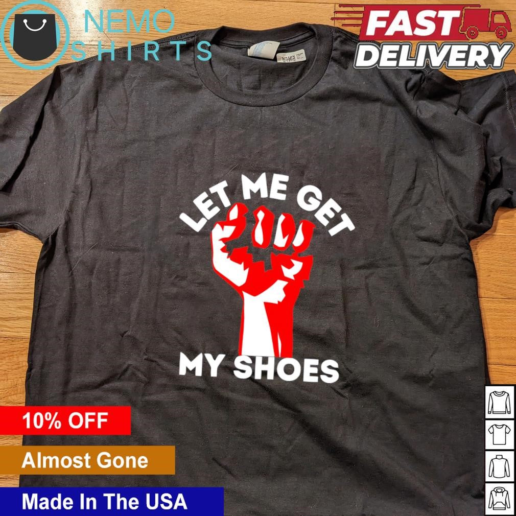 Let me get my shoes strong fist - Adult & Kids T-Shirts, Sweatshirts & Hoodies apparel design preview 4