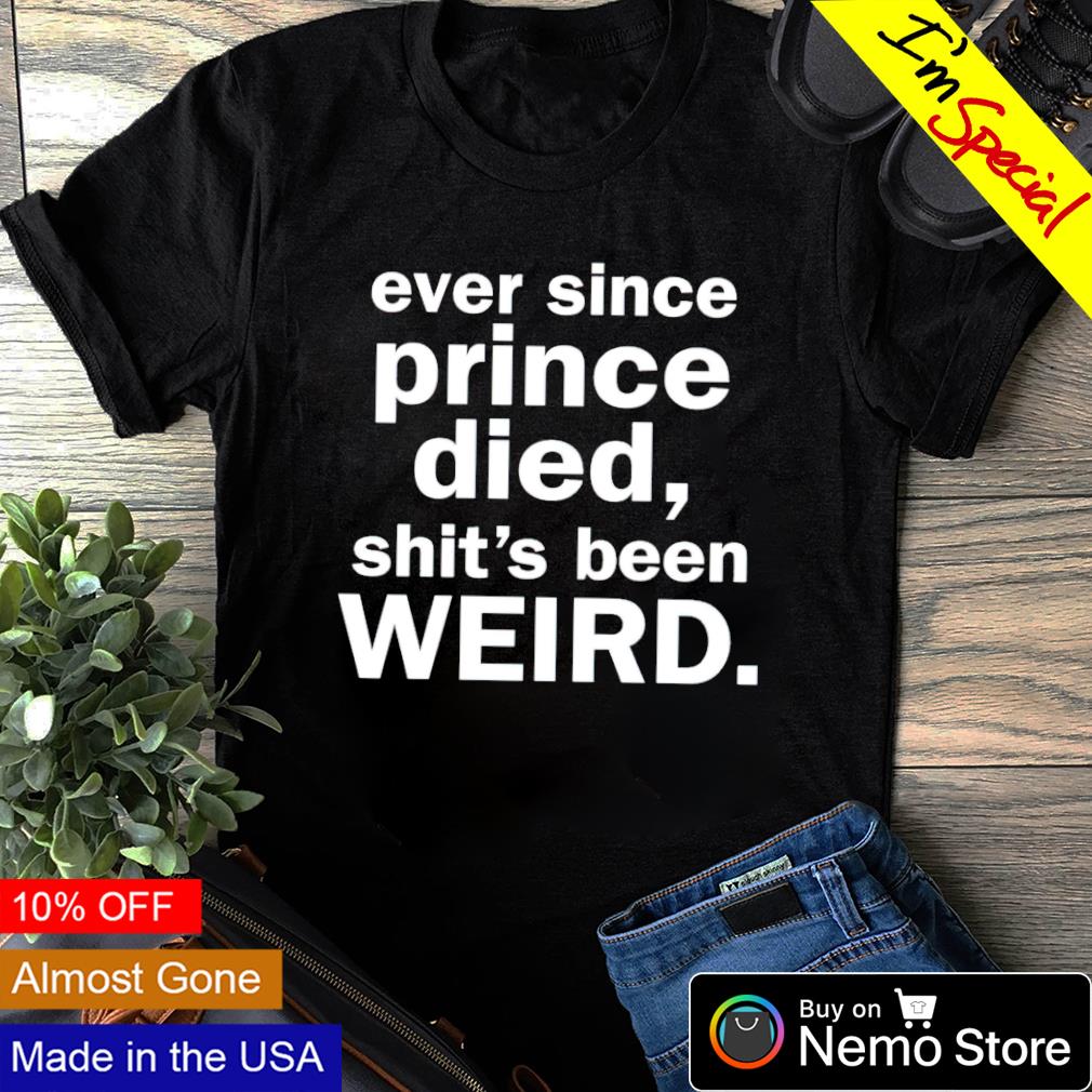 Ever since prince died shit's been weird - Adult & Kids T-Shirts, Sweatshirts & Hoodies apparel design preview 1