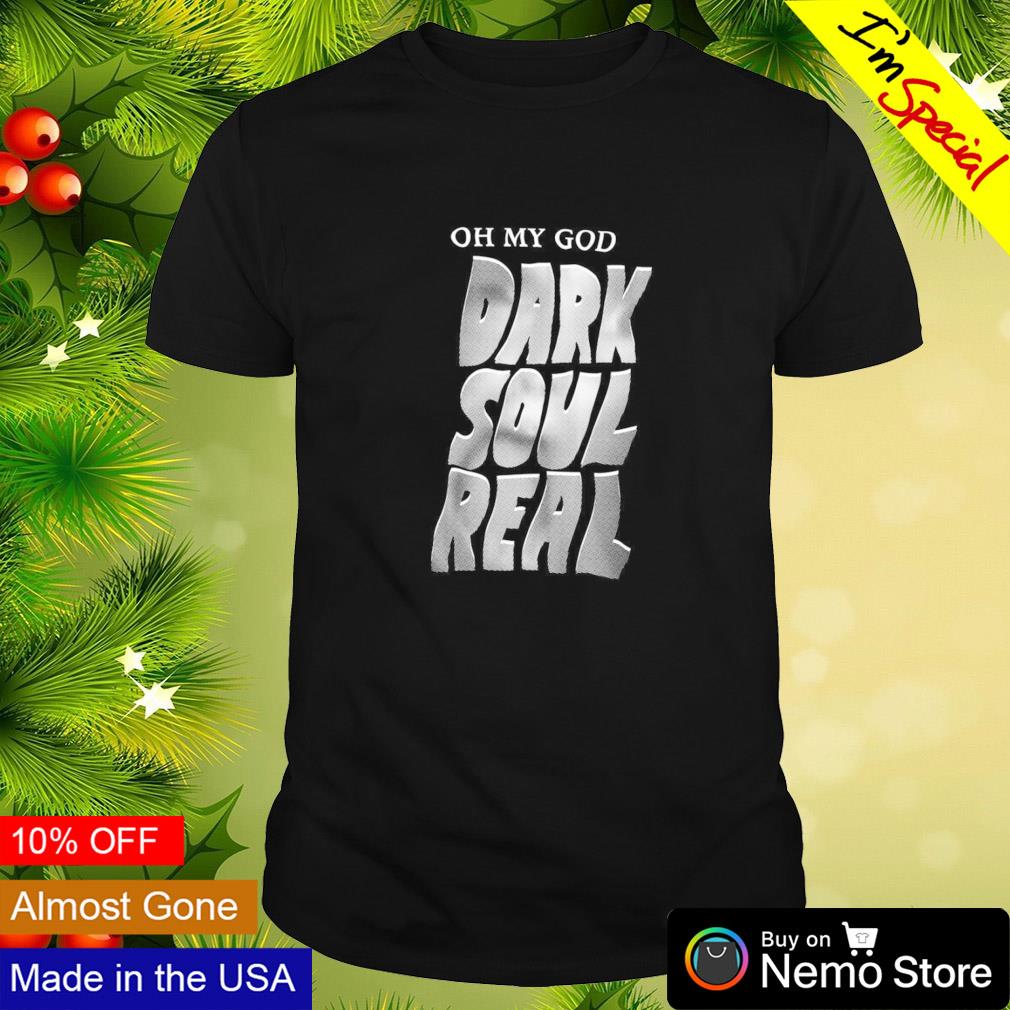 Oh my God dark soul real - Adult & Kids T-Shirts, Sweatshirts & Hoodies apparel design preview 1
