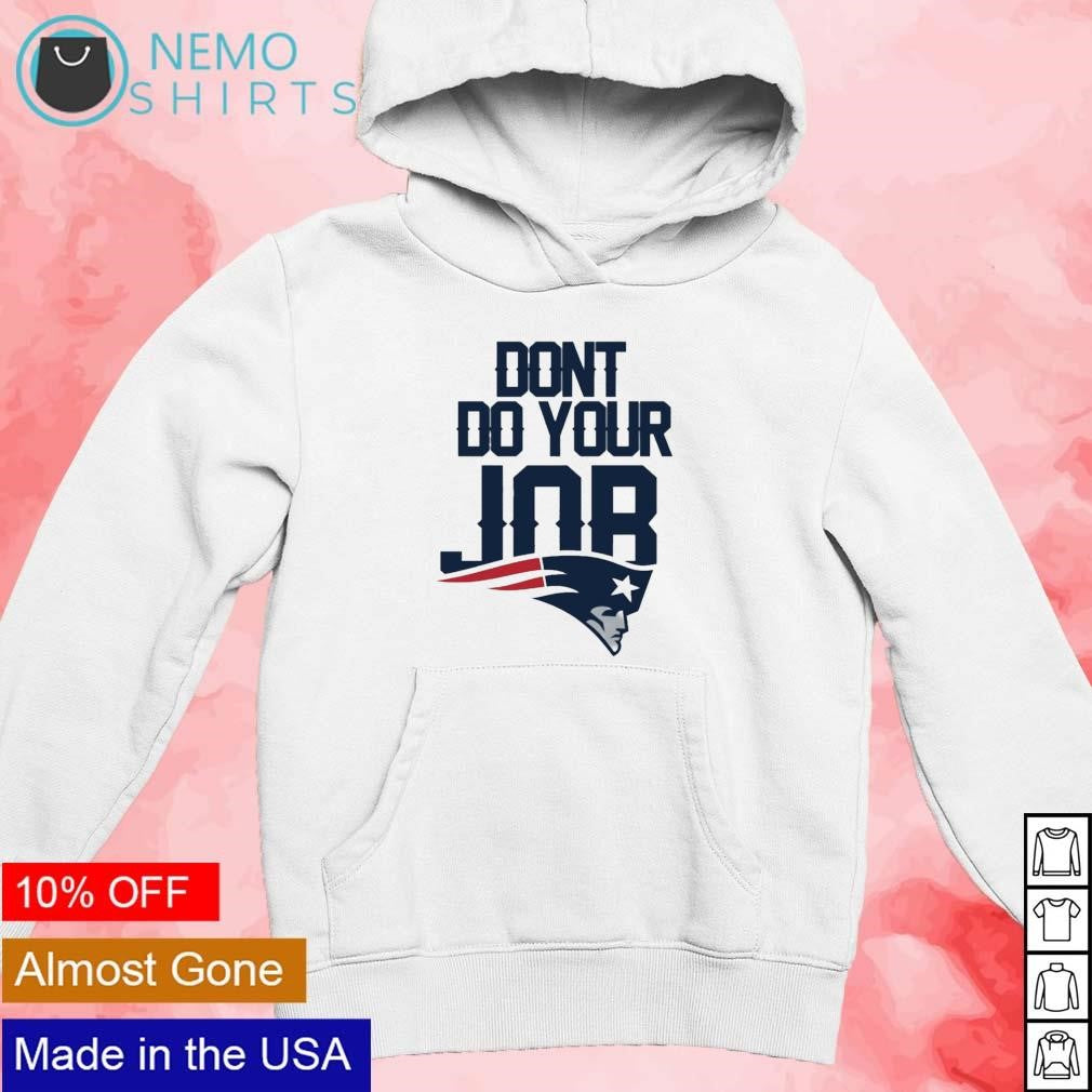 Dont do your job New England Patriots - Adult & Kids T-Shirts, Sweatshirts & Hoodies apparel design preview 2