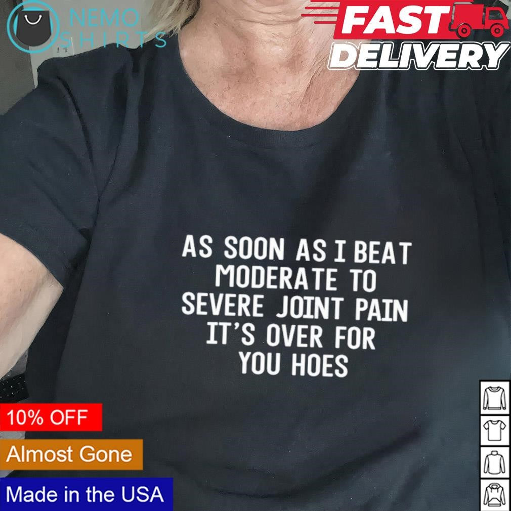 As soon I beat moderate to severe joint pain it's - Adult & Kids T-Shirts, Sweatshirts & Hoodies apparel design preview 2