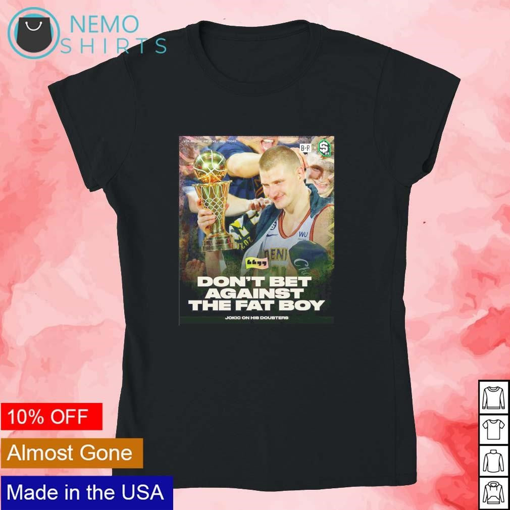 Don't bet against the fat Nikola Jokic Denver Nuggets - Adult & Kids T-Shirts, Sweatshirts & Hoodies apparel design preview 4