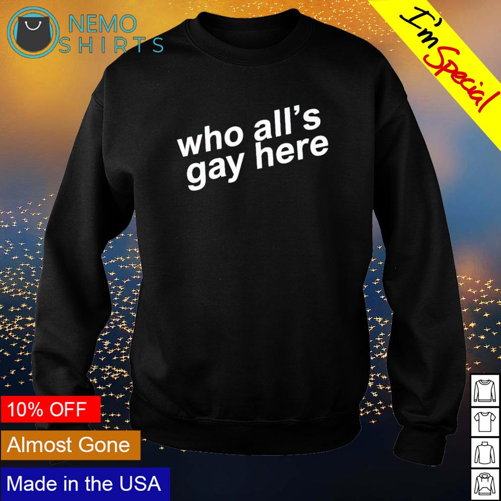 Who all's gay here - Adult & Kids T-Shirts, Sweatshirts & Hoodies apparel design preview 4