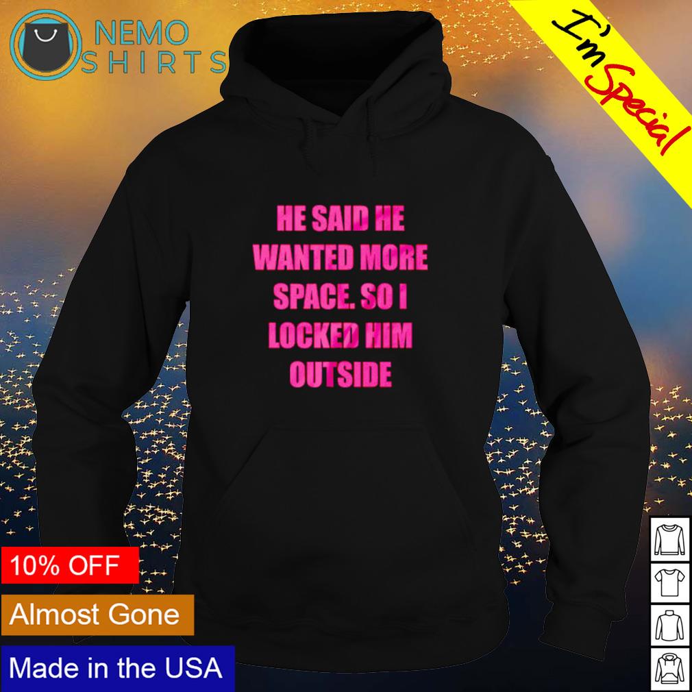 He said wanted more space so I locked him outside - Adult & Kids T-Shirts, Sweatshirts & Hoodies apparel design preview 2