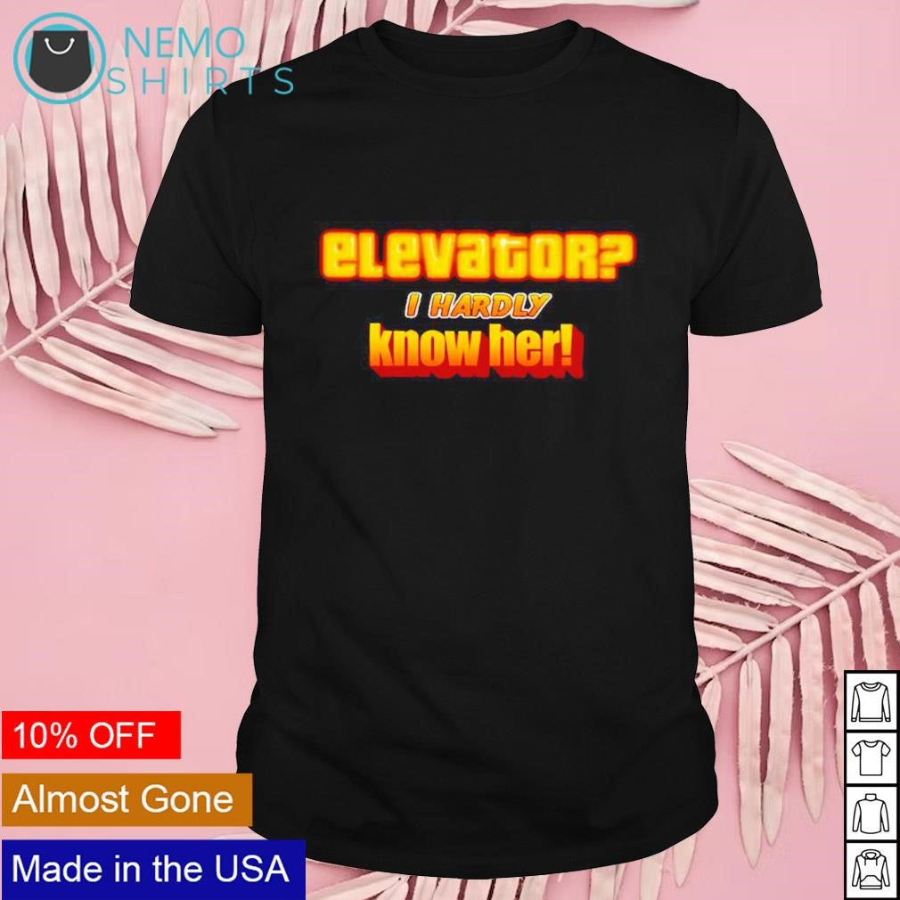 Elevator I hardly know her - Adult & Kids T-Shirts, Sweatshirts & Hoodies apparel design preview 1