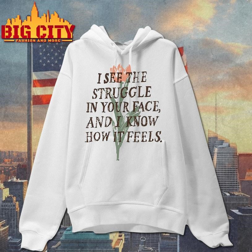 I See The Struggle In Your Face And Know How It Feels - Adult & Kids T-Shirts, Sweatshirts & Hoodies apparel design preview 2