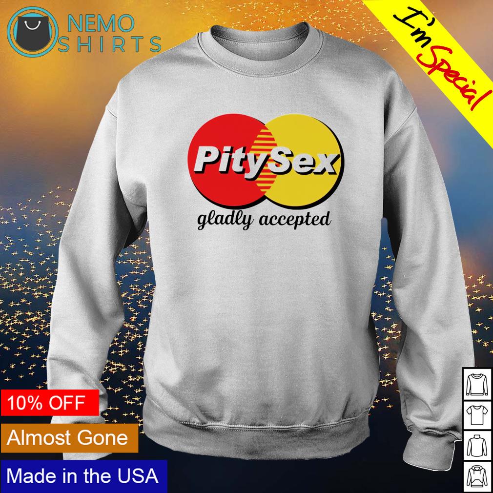 Pity sex gladly accepted - Adult & Kids T-Shirts, Sweatshirts & Hoodies apparel design preview 4