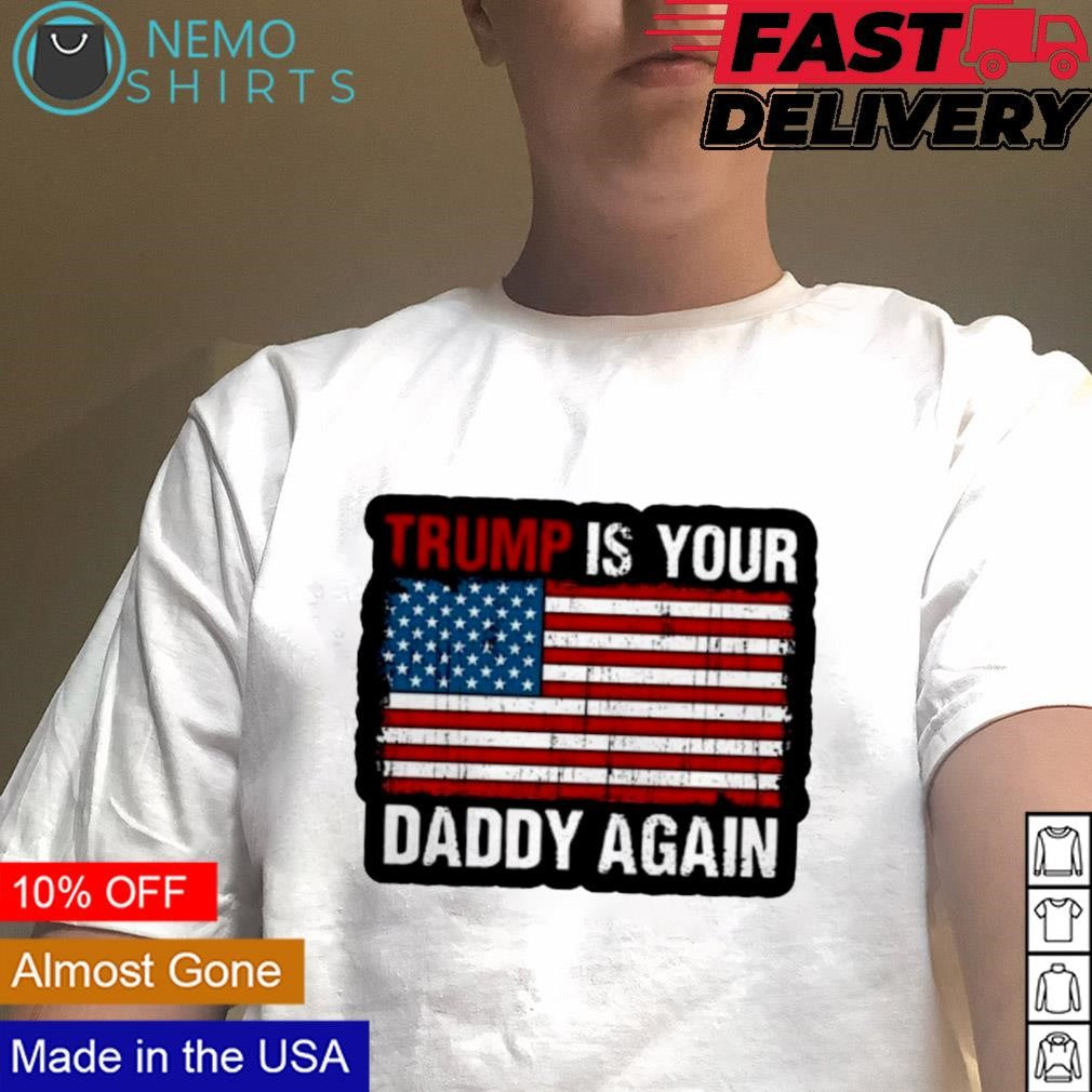Trump is your daddy again 47th president US flag - Adult & Kids T-Shirts, Sweatshirts & Hoodies apparel design preview 4