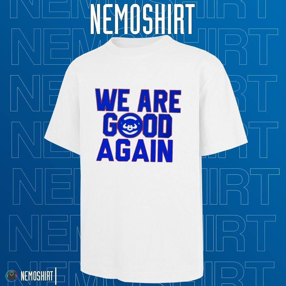 We are good again Chicago Cubs - Adult & Kids T-Shirts, Sweatshirts & Hoodies apparel design preview 1