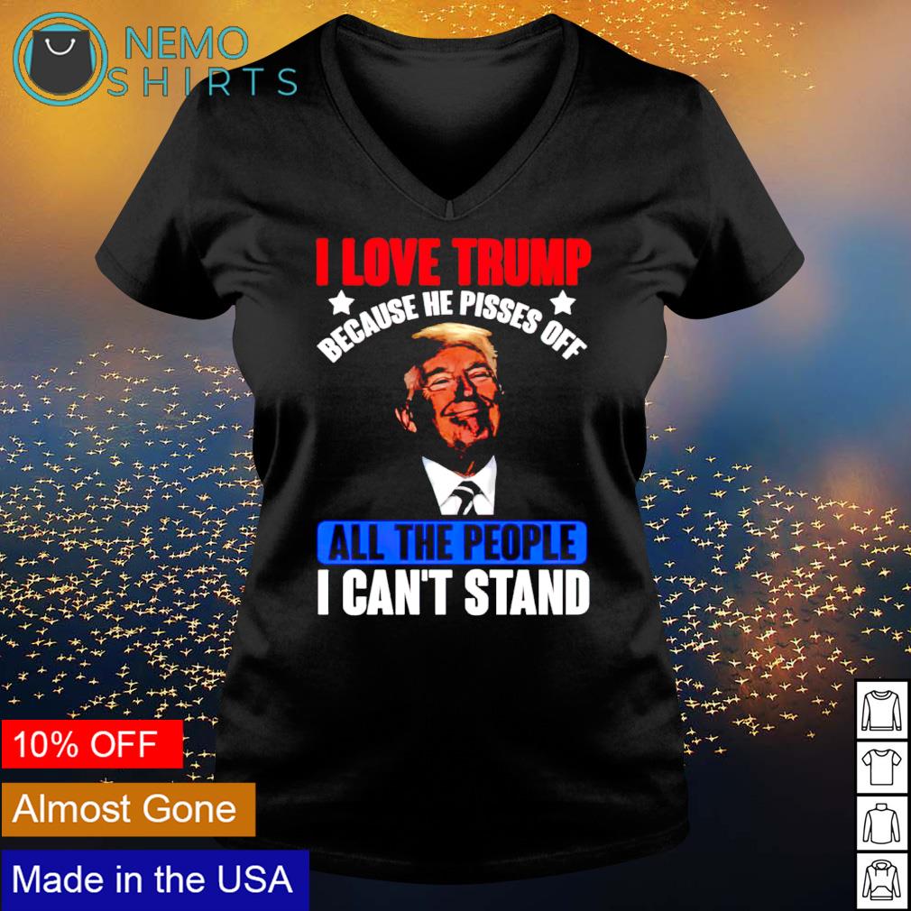 I love Trump because he pisses off all the people - Adult & Kids T-Shirts, Sweatshirts & Hoodies apparel design preview 5