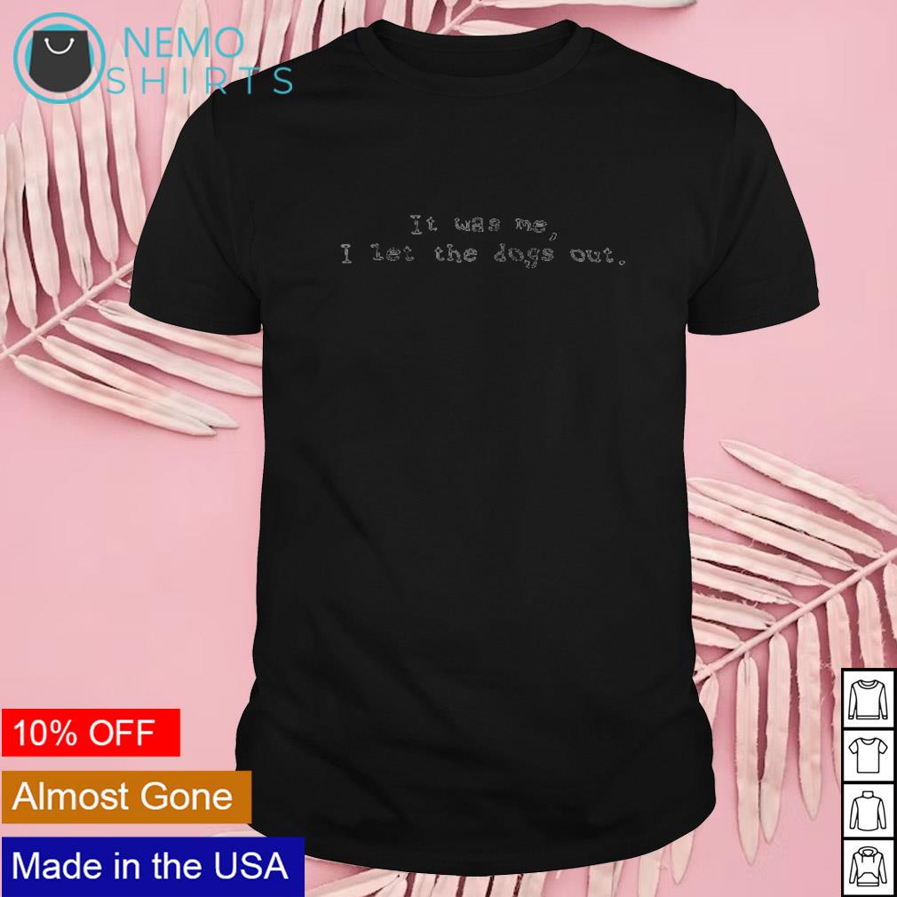 It was me I let the dogs out - Adult & Kids T-Shirts, Sweatshirts & Hoodies apparel design preview 1