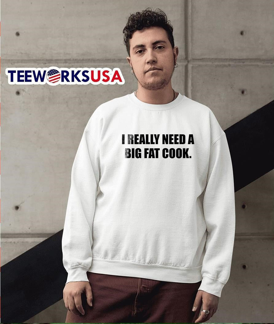 I Really Need A Big Fat Cook - Adult & Kids T-Shirts, Sweatshirts & Hoodies apparel design preview 5