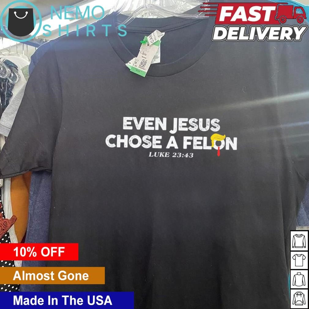 Even Jesus chose a Felon Luke 23 43 supporting Trump - Adult & Kids T-Shirts, Sweatshirts & Hoodies apparel design preview 5