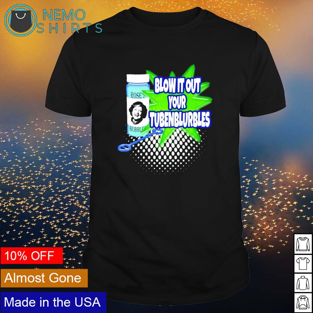 Rose's Bubbles blow it out your tubenburbles - Adult & Kids T-Shirts, Sweatshirts & Hoodies apparel design preview 1