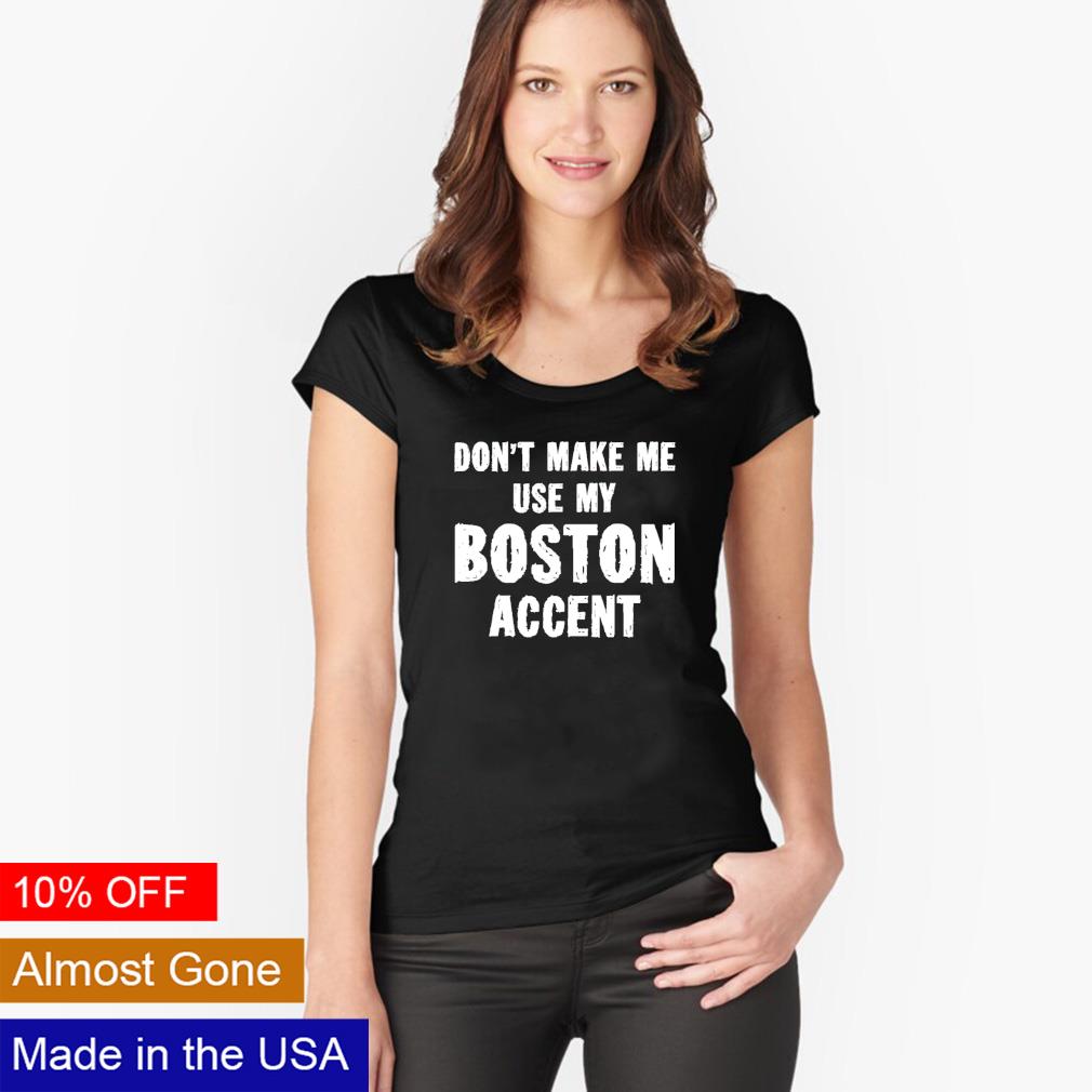 Don't make me use my boston accent - Adult & Kids T-Shirts, Sweatshirts & Hoodies apparel design preview 3