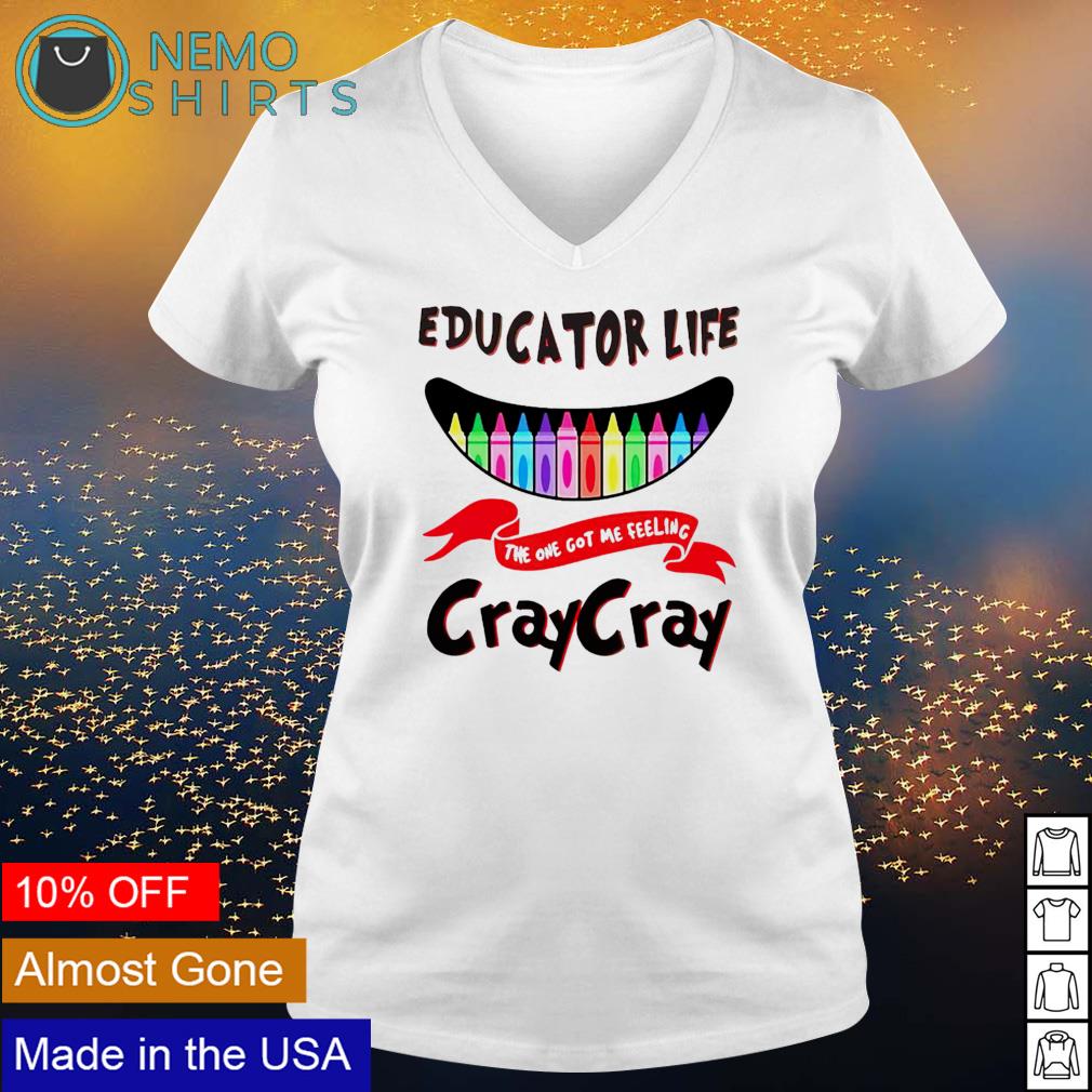 Educator life the one got me feeling craycray - Adult & Kids T-Shirts, Sweatshirts & Hoodies apparel design preview 5