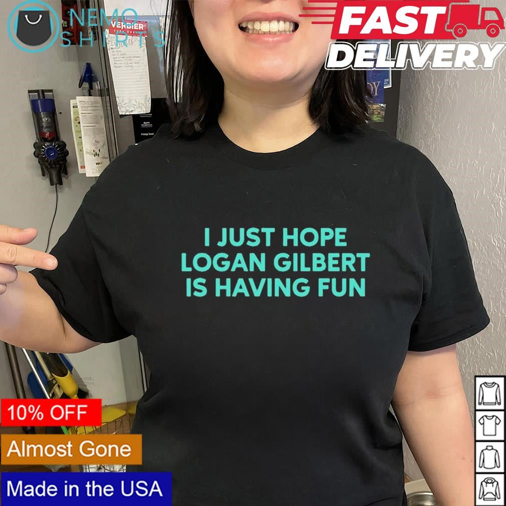 I just hope Logan Gilbert is having fun - Adult & Kids T-Shirts, Sweatshirts & Hoodies apparel design preview 2