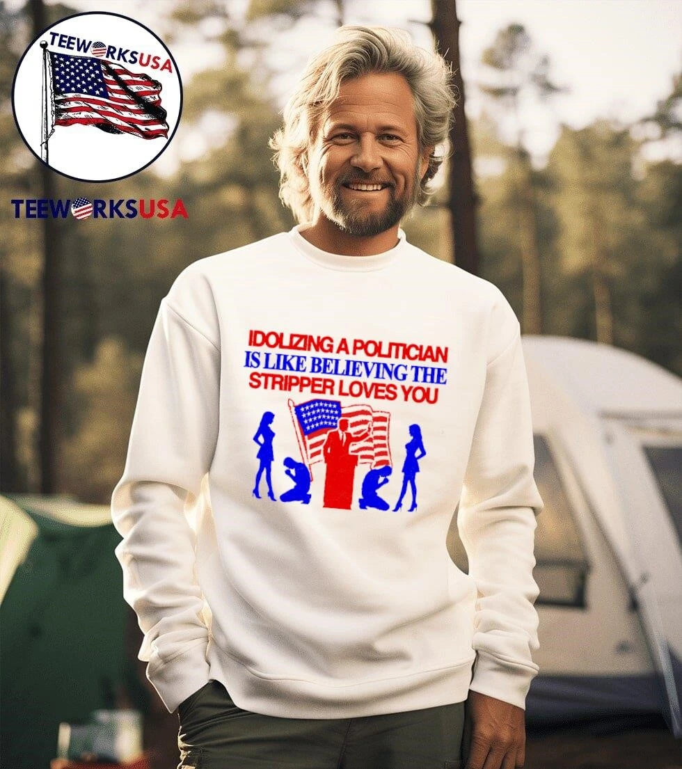 Idolizing A Politician Is Like Believing The Stripper - Adult & Kids T-Shirts, Sweatshirts & Hoodies apparel design preview 3