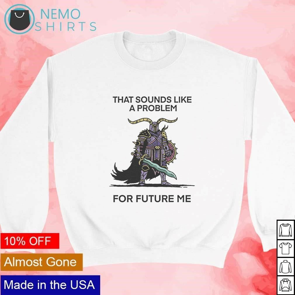 That sounds like a problem for future me - Adult & Kids T-Shirts, Sweatshirts & Hoodies apparel design preview 4
